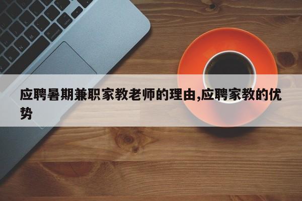 应聘暑期兼职家教老师的理由,应聘家教的优势