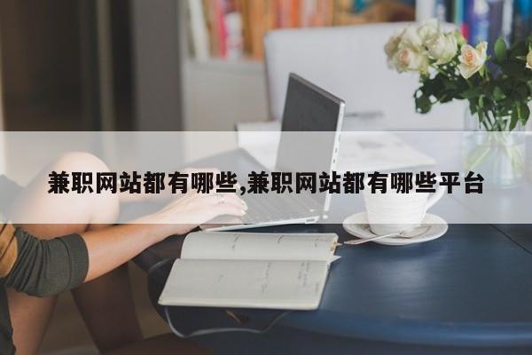 兼职网站都有哪些,兼职网站都有哪些平台