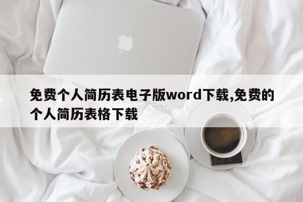 免费个人简历表电子版word下载,免费的个人简历表格下载