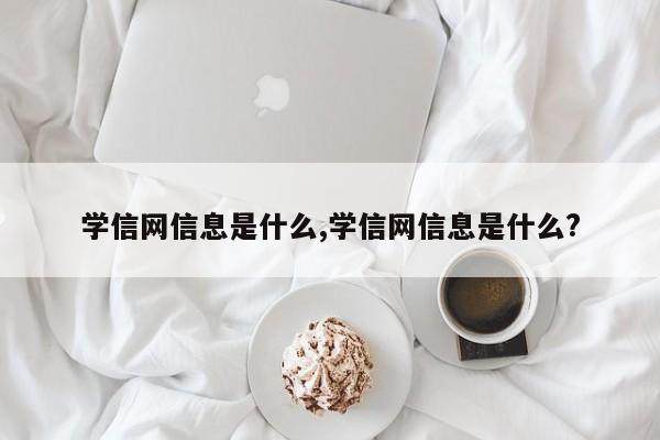 学信网信息是什么,学信网信息是什么?