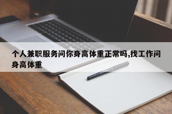 个人兼职服务问你身高体重正常吗,找工作问身高体重