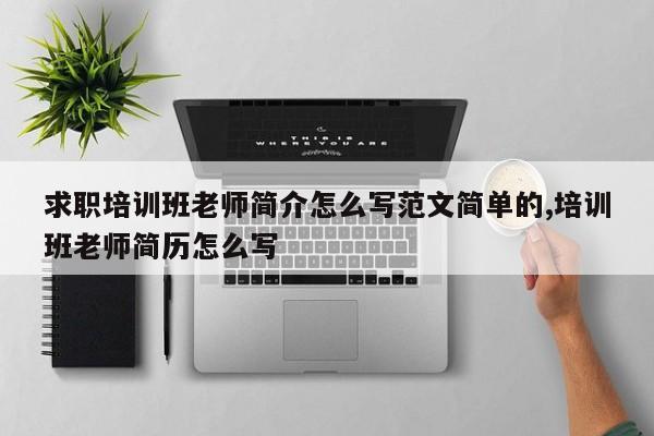 求职培训班老师简介怎么写范文简单的,培训班老师简历怎么写