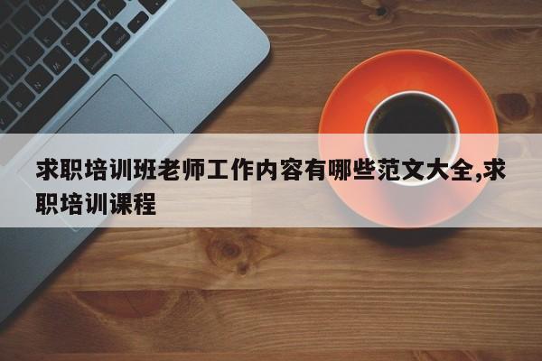 求职培训班老师工作内容有哪些范文大全,求职培训课程