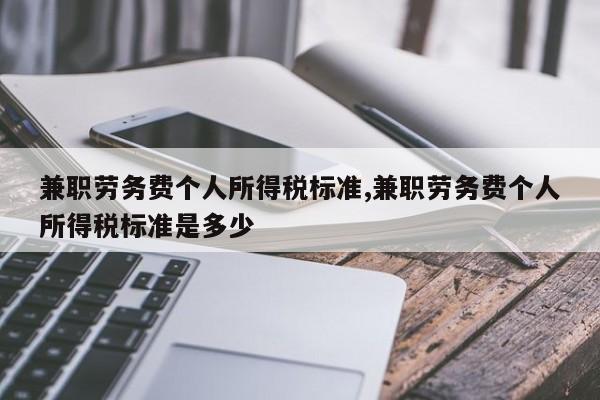 兼职劳务费个人所得税标准,兼职劳务费个人所得税标准是多少