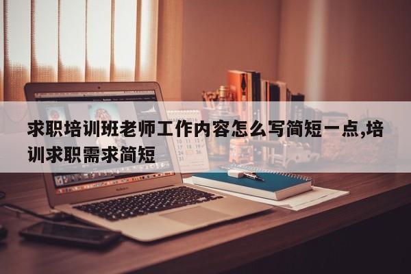 求职培训班老师工作内容怎么写简短一点,培训求职需求简短
