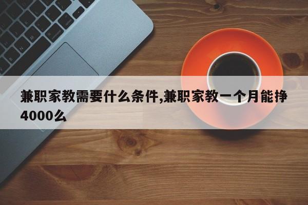兼职家教需要什么条件,兼职家教一个月能挣4000么
