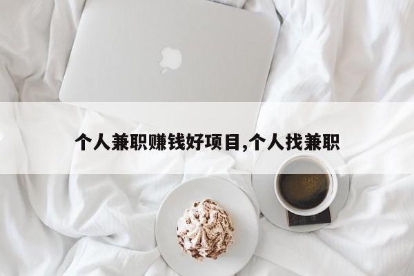 个人兼职赚钱好项目,个人找兼职