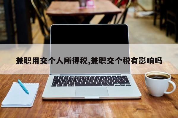 兼职用交个人所得税,兼职交个税有影响吗