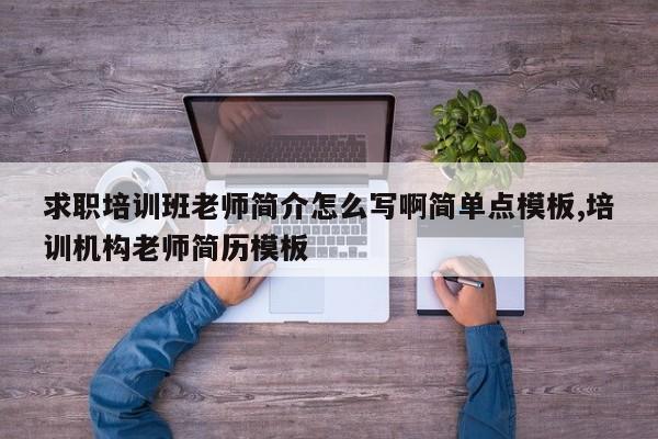 求职培训班老师简介怎么写啊简单点模板,培训机构老师简历模板