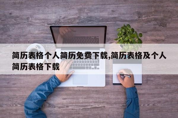 简历表格个人简历免费下载,简历表格及个人简历表格下载
