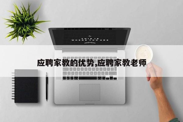 应聘家教的优势,应聘家教老师